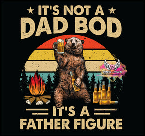 DTF Print * It's Not a Dad Bod It's a Father Figure * Fathers Day