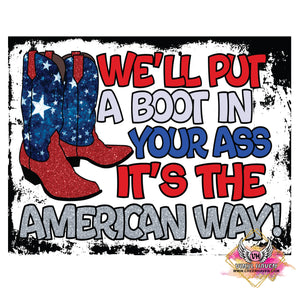 DTF Print * 4th of July * We'll put a boot in your A?? It's the American way