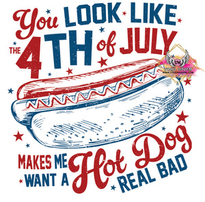 DTF Print * 4th of July * You look like 4th of July Makes me want a Hot Dog