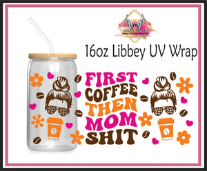 UV DTF Wrap * First Coffee then Mom Sh...t