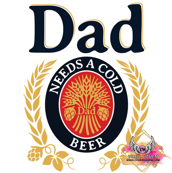 DTF Print * Fathers Day * Dad needs a cold beer