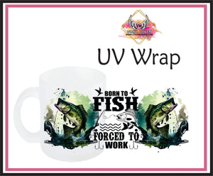 UV DTF Wrap * Fathers Day * Born to Fish Forced to work