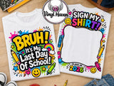 DTF Print * Bruh its my last day of school * Sign my shirt
