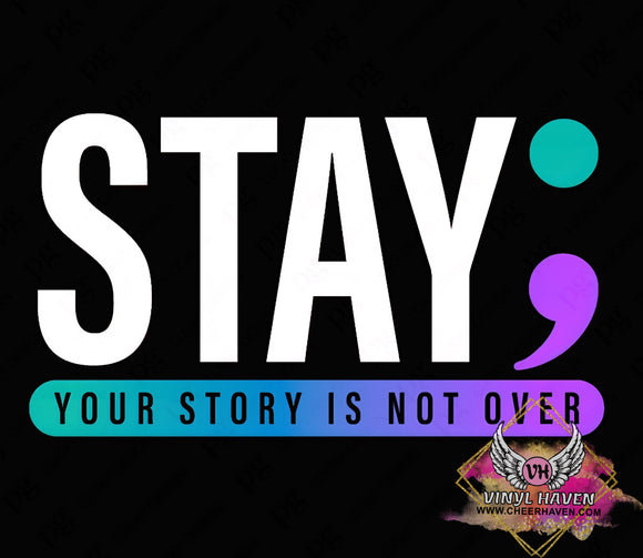 DTF Print * Suicide Prevention Awareness * STAY; Your story is not over