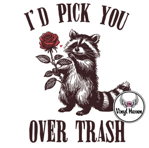 DTF Print * Valentine's * I'd pick you over trash