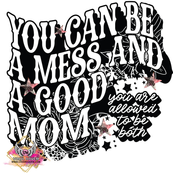 DTF Print * Mothers Day  * You can be a mess and a good mom
